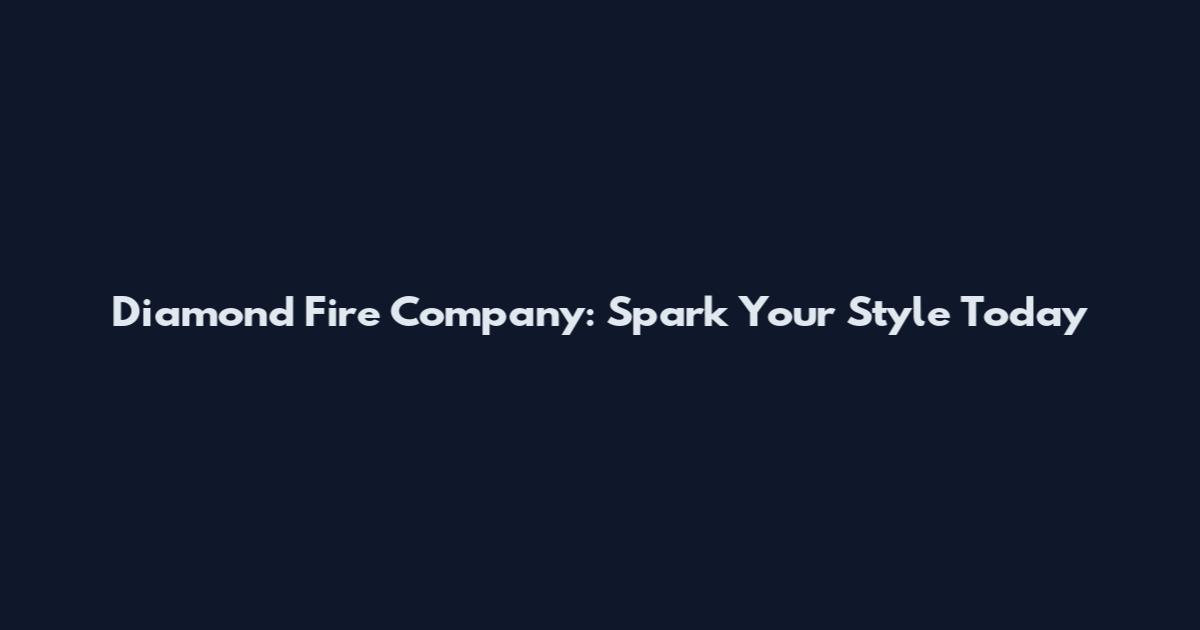 Diamond Fire Company: Spark Your Style Today