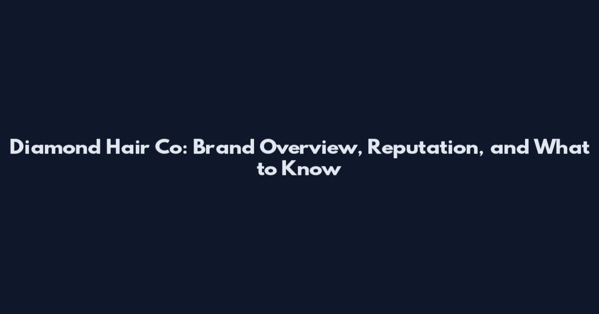 Diamond Hair Co: Brand Overview, Reputation, and What to Know