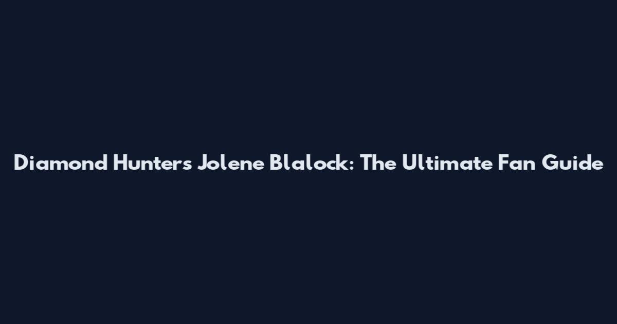 Diamond Hunters Jolene Blalock: The Ultimate Fan Guide