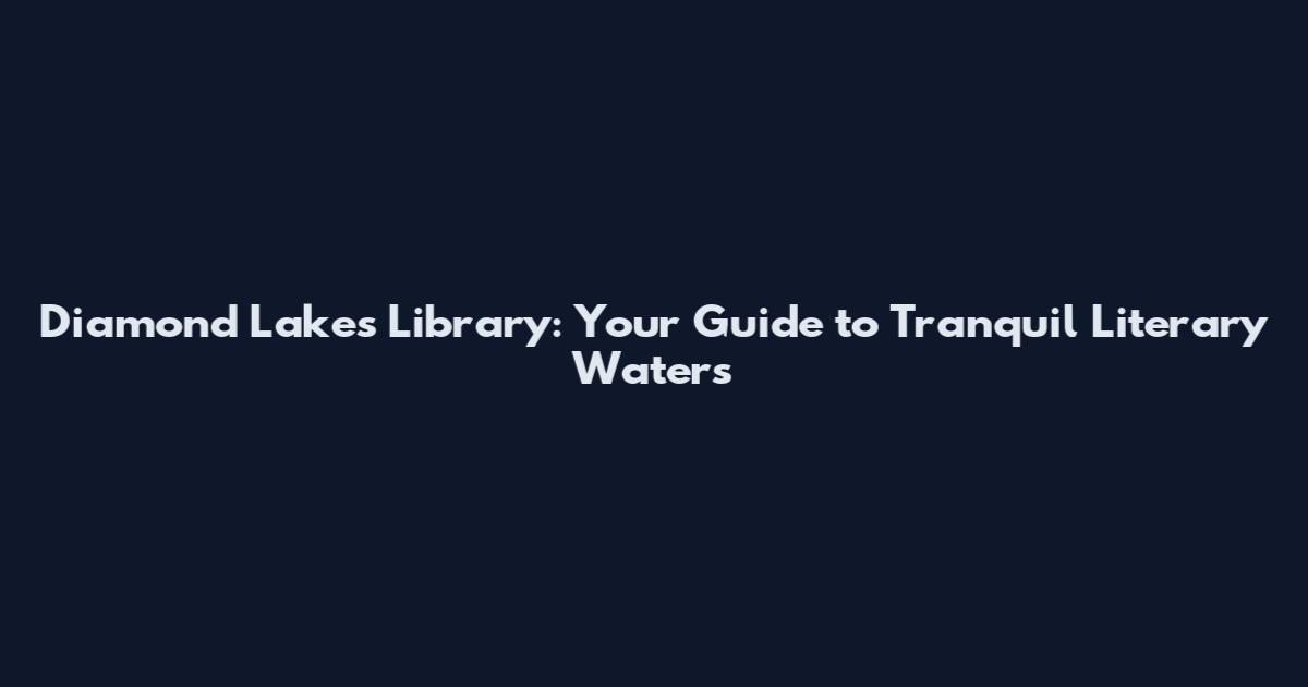 Diamond Lakes Library: Your Guide to Tranquil Literary Waters