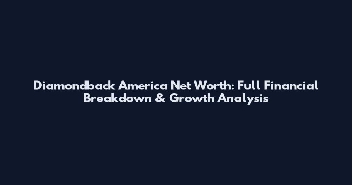 Diamondback America Net Worth: Full Financial Breakdown & Growth Analysis