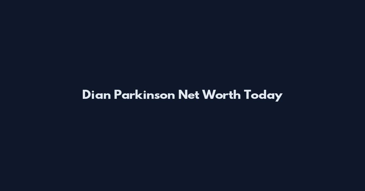 Dian Parkinson Net Worth Today