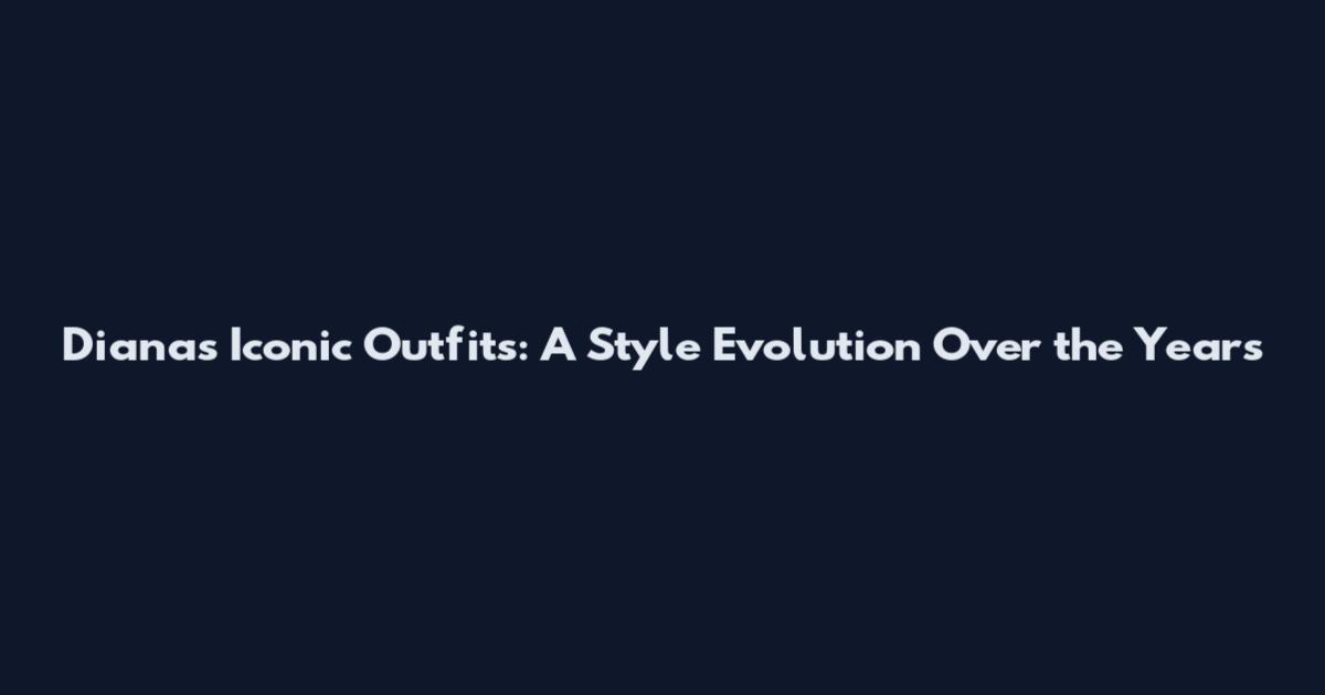 Diana's Iconic Outfits: A Style Evolution Over the Years