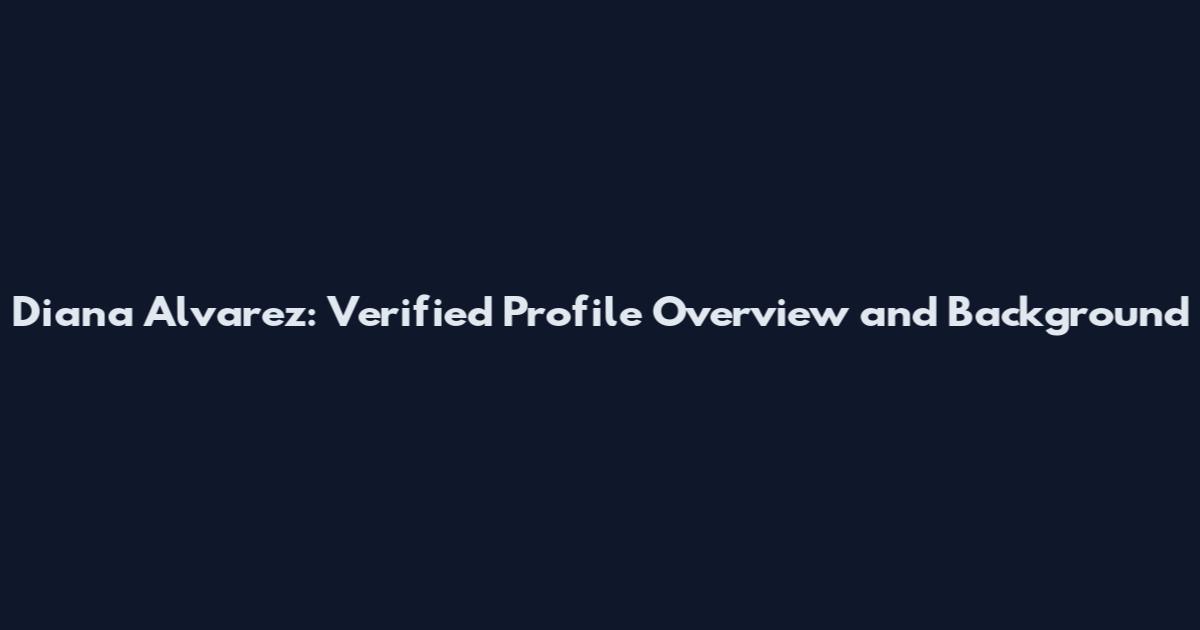 Diana Alvarez: Verified Profile Overview and Background