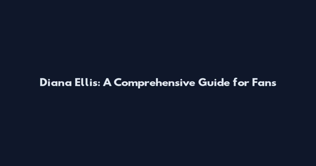 Diana Ellis: A Comprehensive Guide for Fans