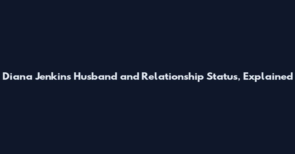 Diana Jenkins Husband and Relationship Status, Explained