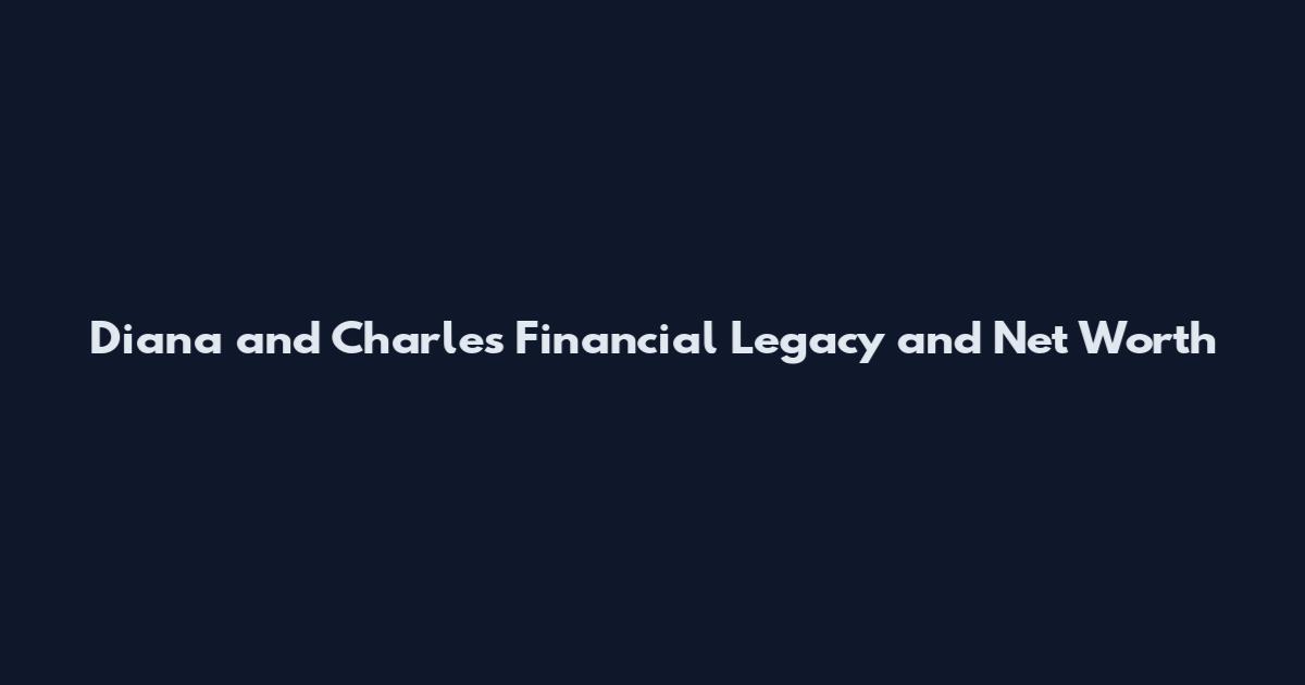 Diana and Charles Financial Legacy and Net Worth
