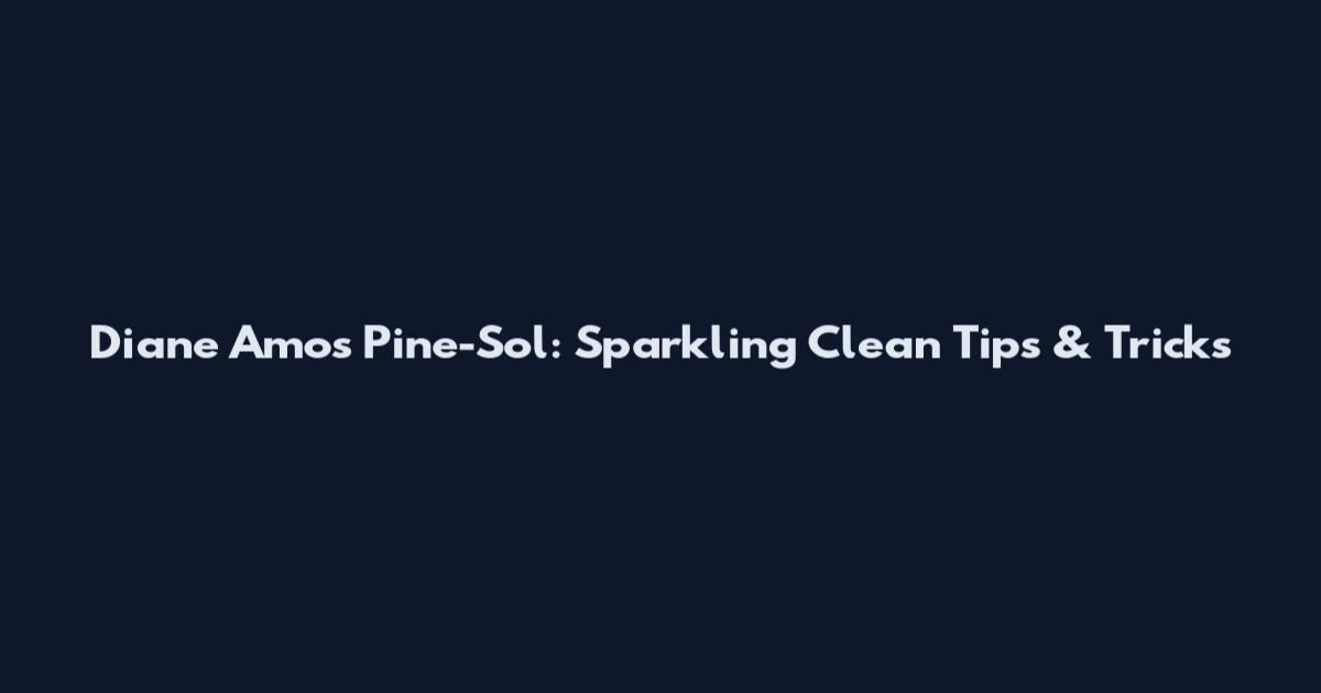 Diane Amos Pine-Sol: Sparkling Clean Tips & Tricks