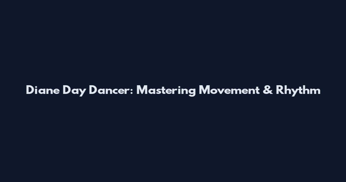 Diane Day Dancer: Mastering Movement & Rhythm