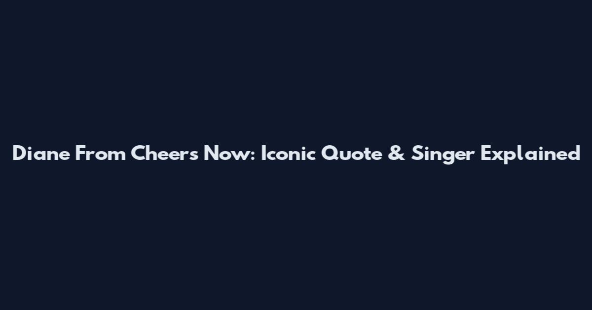 Diane From Cheers Now: Iconic Quote & Singer Explained
