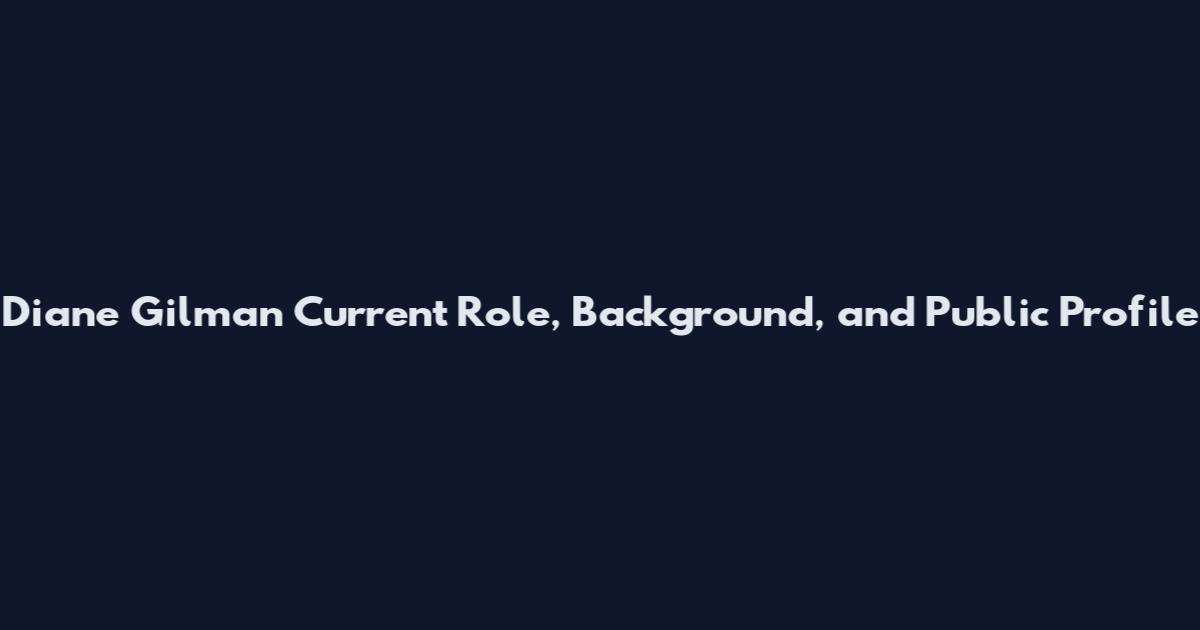 Diane Gilman Current Role, Background, and Public Profile