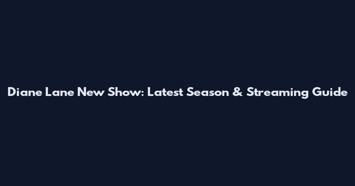 Diane Lane New Show: Latest Season & Streaming Guide