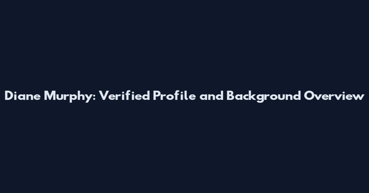 Diane Murphy: Verified Profile and Background Overview