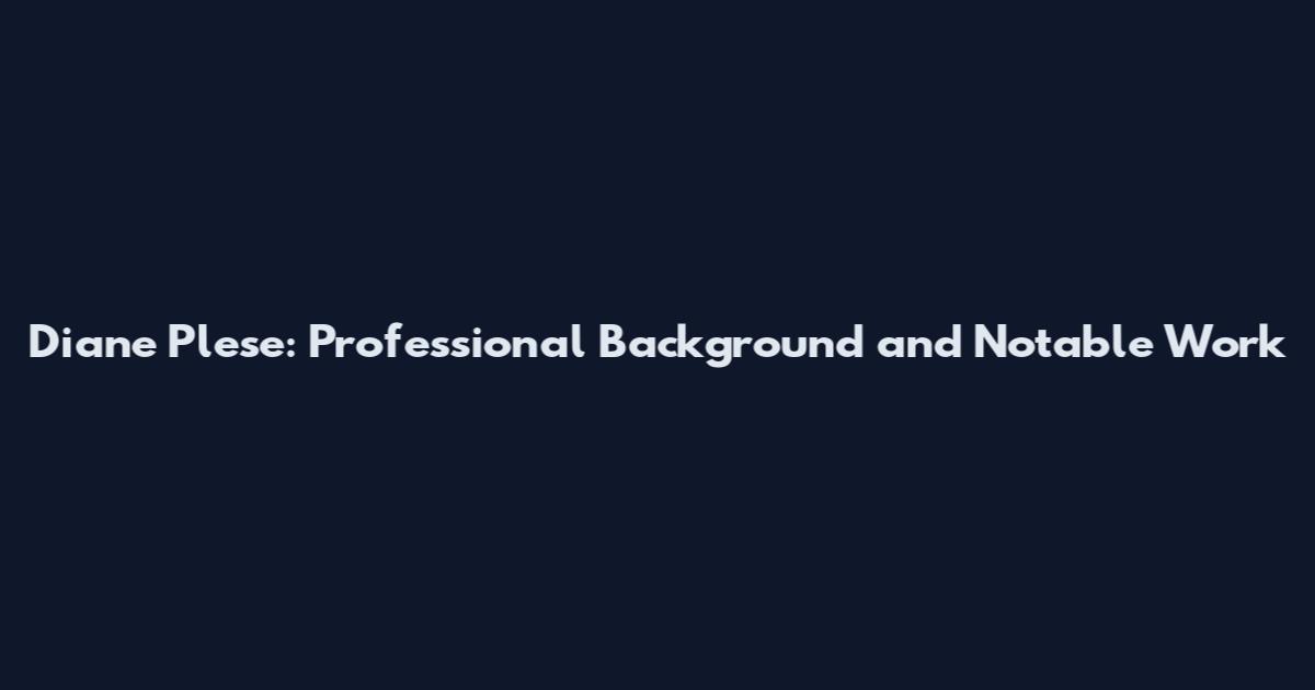 Diane Plese: Professional Background and Notable Work