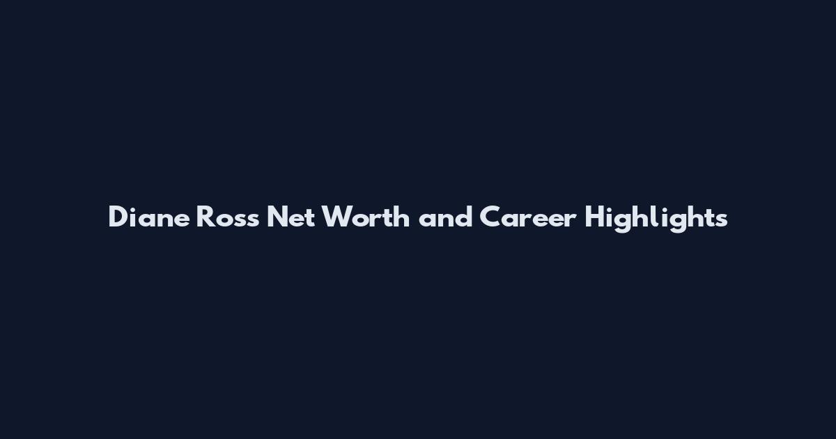 Diane Ross Net Worth and Career Highlights