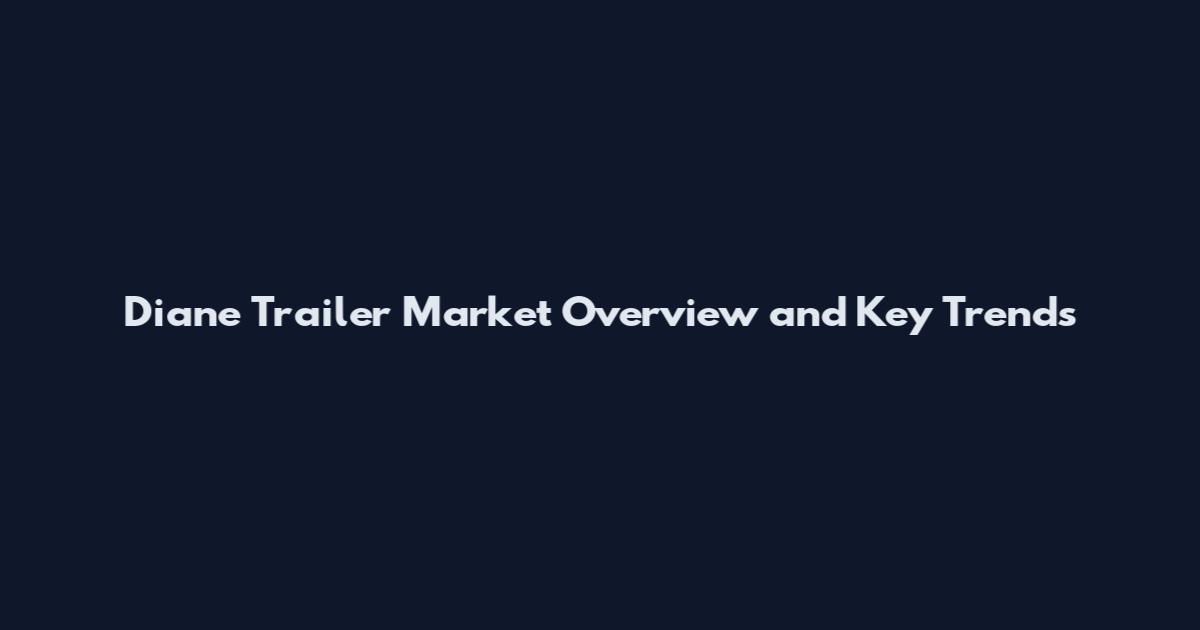 Diane Trailer Market Overview and Key Trends