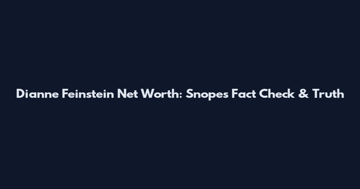 Dianne Feinstein Net Worth: Snopes Fact Check & Truth