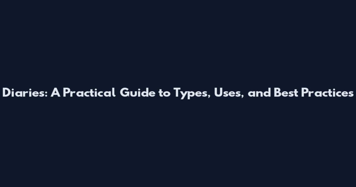 Diaries: A Practical Guide to Types, Uses, and Best Practices