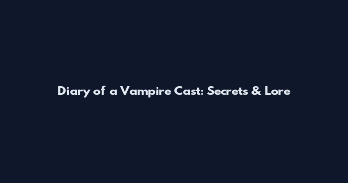 Diary of a Vampire Cast: Secrets & Lore