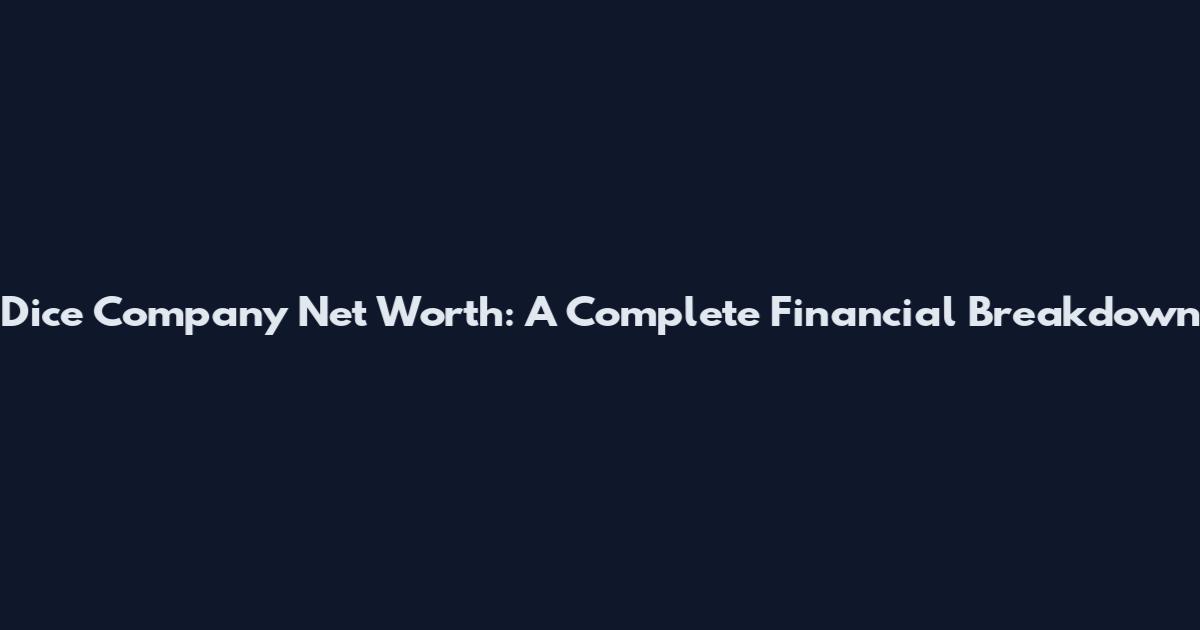 Dice Company Net Worth: A Complete Financial Breakdown