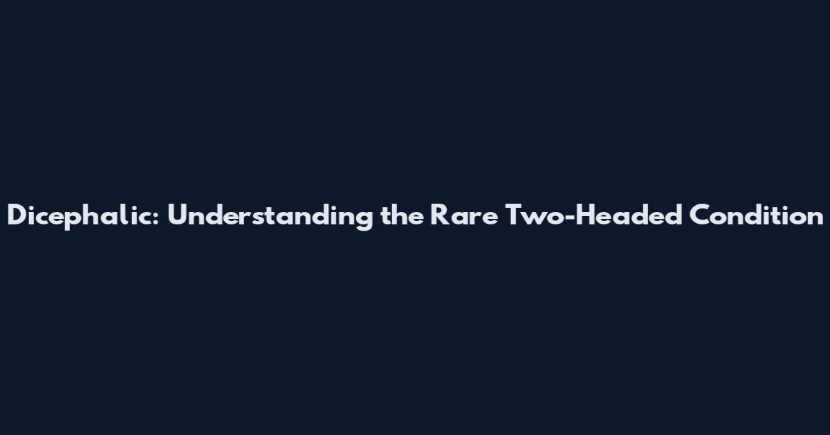 Dicephalic: Understanding the Rare Two-Headed Condition