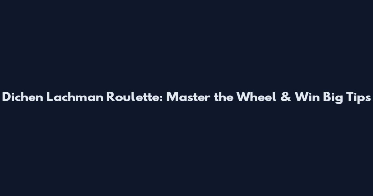 Dichen Lachman Roulette: Master the Wheel & Win Big Tips