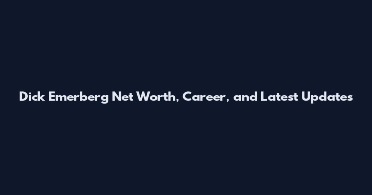 Dick Emerberg Net Worth, Career, and Latest Updates