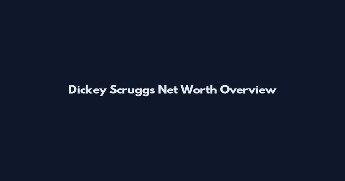 Dickey Scruggs Net Worth Overview