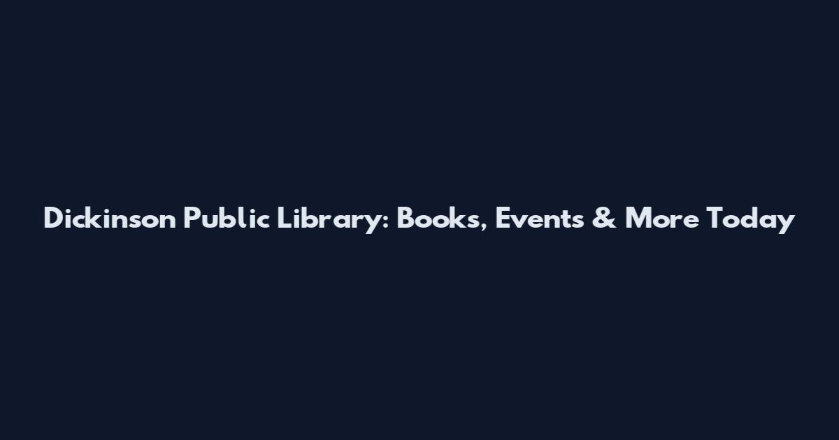 Dickinson Public Library: Books, Events & More Today