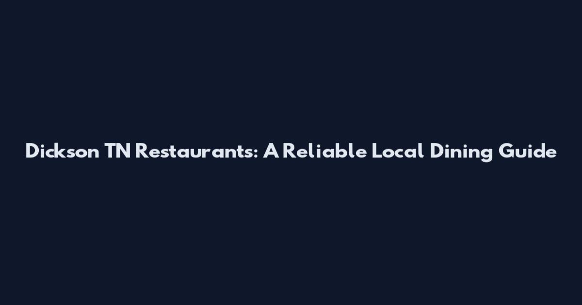 Dickson TN Restaurants: A Reliable Local Dining Guide