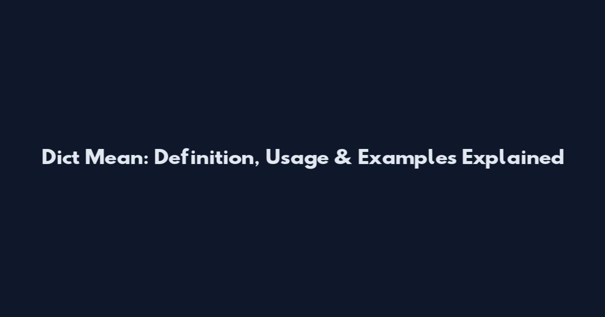Dict Mean: Definition, Usage & Examples Explained