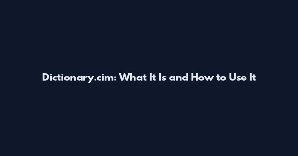 Dictionary.cim: What It Is and How to Use It