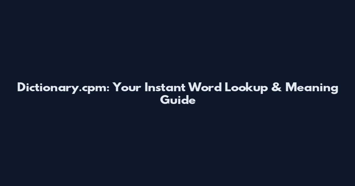 Dictionary.cpm: Your Instant Word Lookup & Meaning Guide