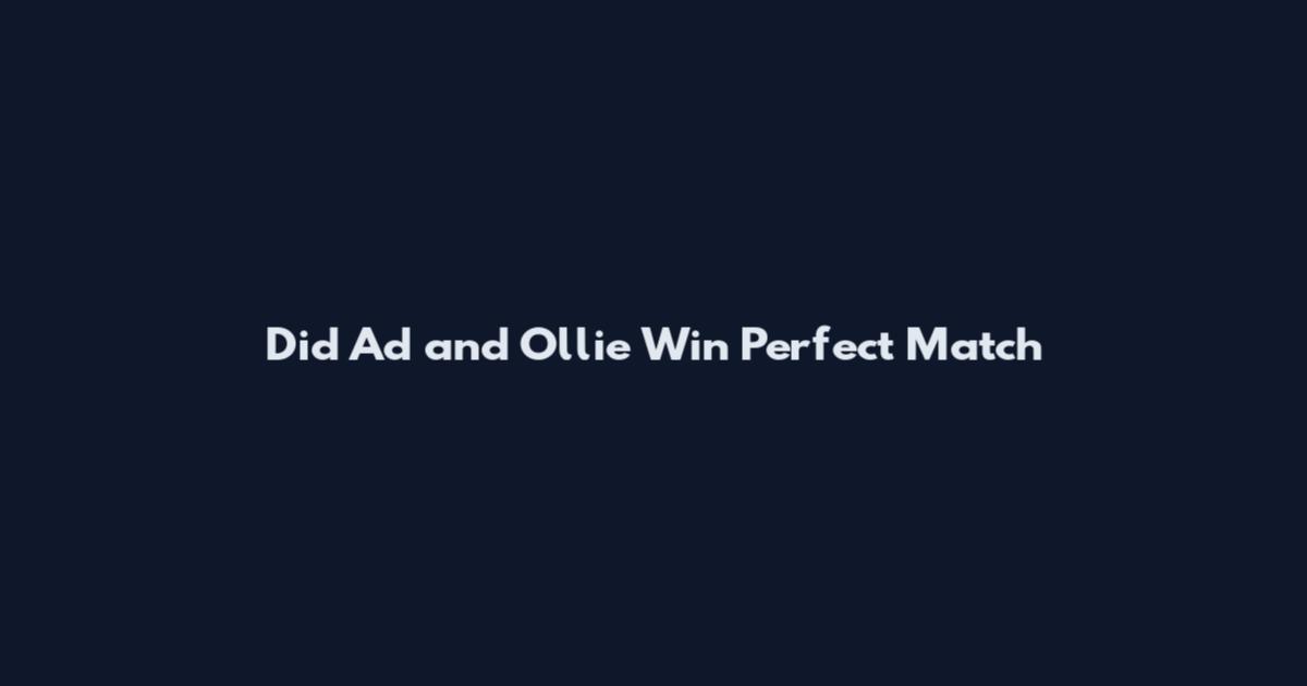 Did Ad and Ollie Win Perfect Match