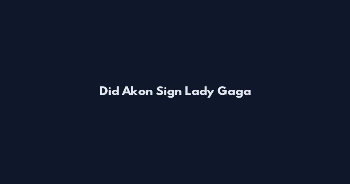 Did Akon Sign Lady Gaga