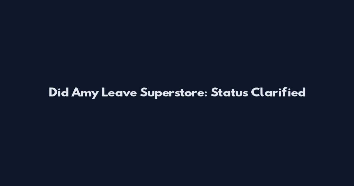 Did Amy Leave Superstore: Status Clarified
