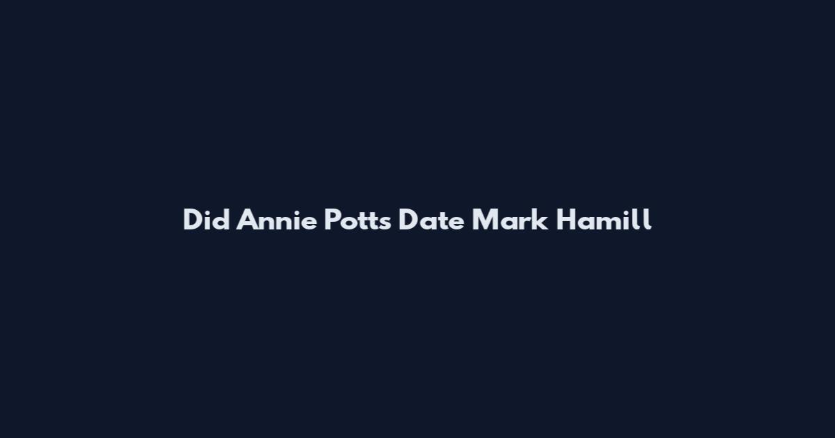 Did Annie Potts Date Mark Hamill