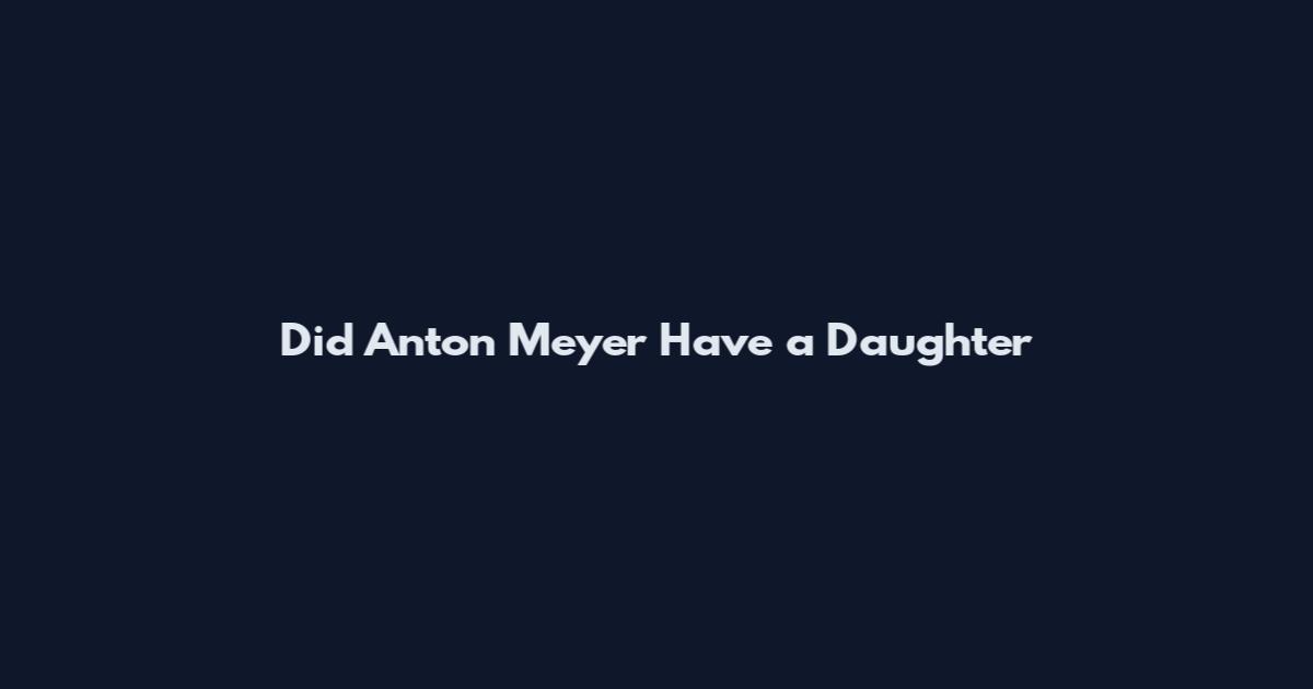 Did Anton Meyer Have a Daughter