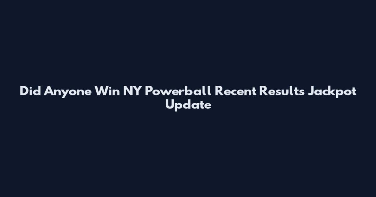 Did Anyone Win NY Powerball Recent Results Jackpot Update