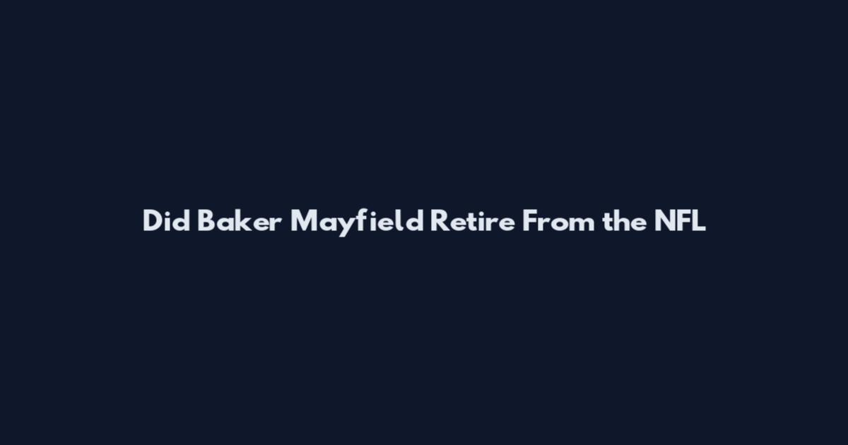 Did Baker Mayfield Retire From the NFL