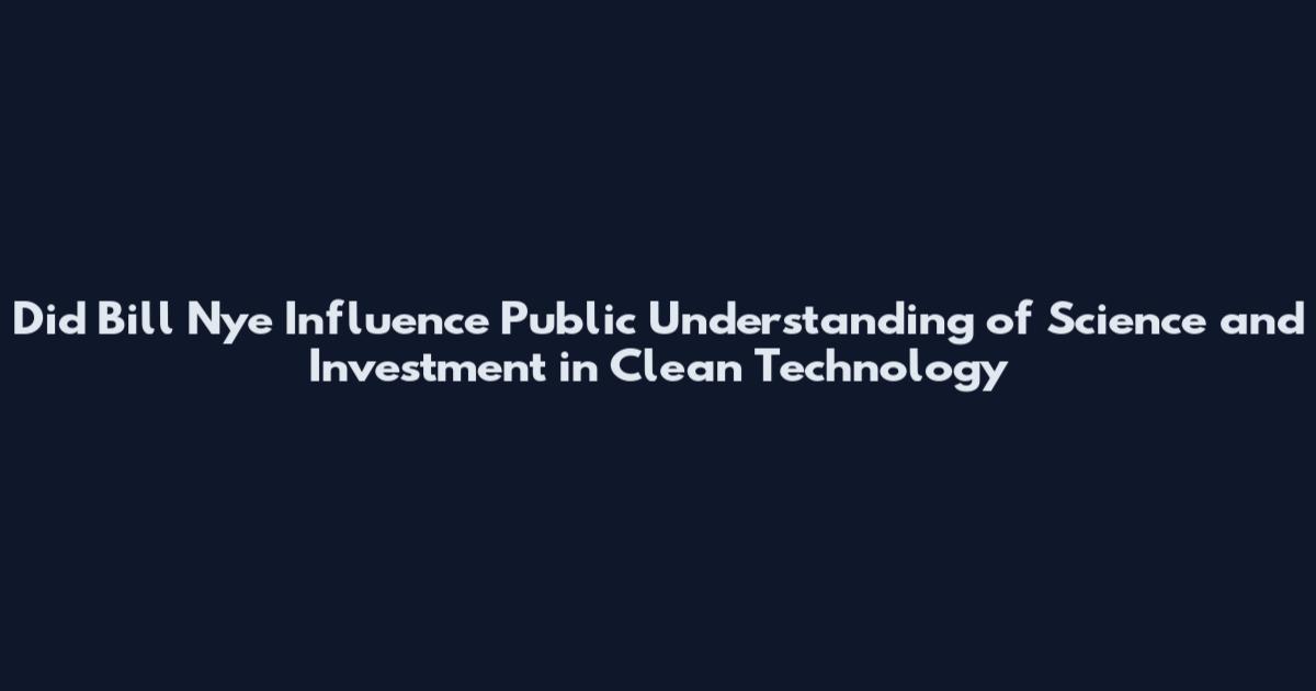 Did Bill Nye Influence Public Understanding of Science and Investment in Clean Technology