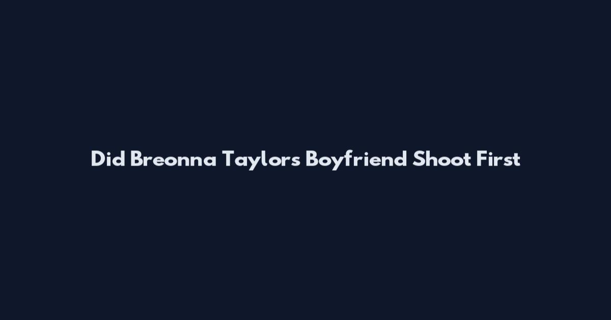 Did Breonna Taylor's Boyfriend Shoot First