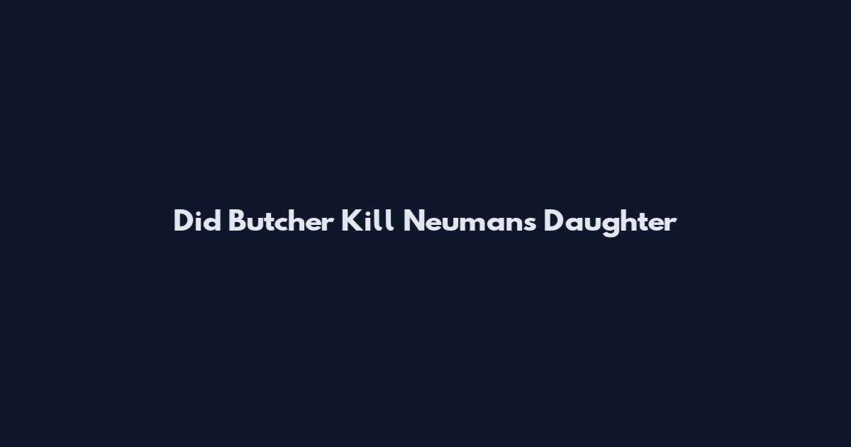 Did Butcher Kill Neuman's Daughter