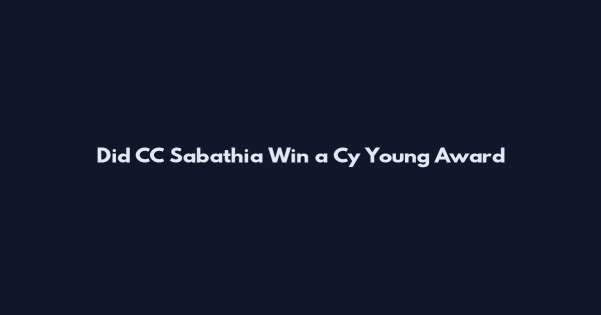 Did CC Sabathia Win a Cy Young Award