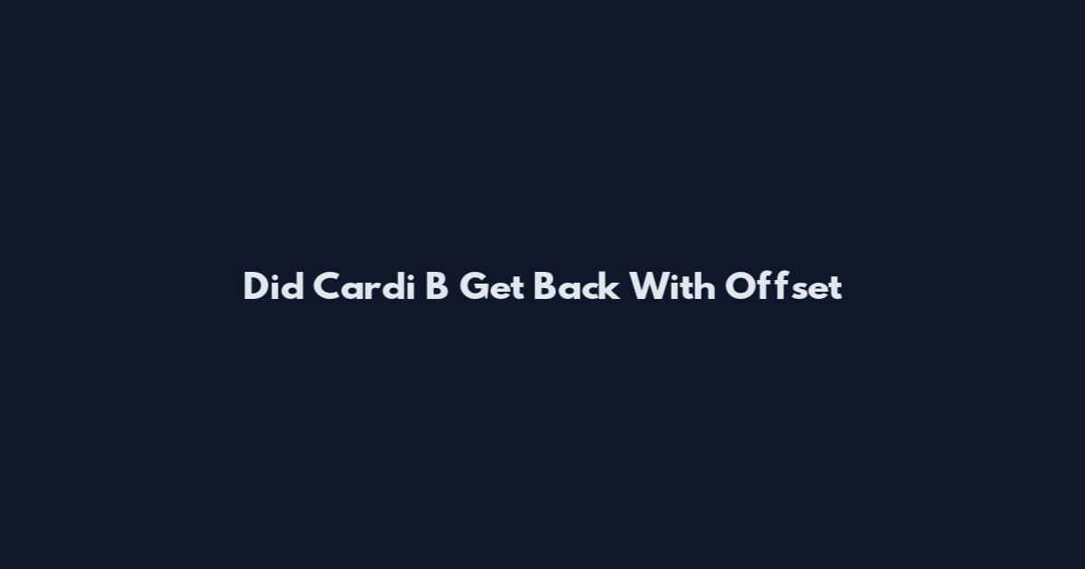 Did Cardi B Get Back With Offset