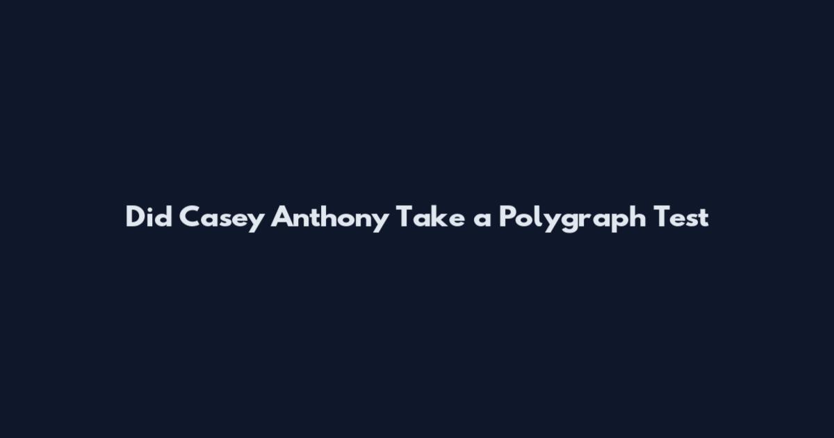 Did Casey Anthony Take a Polygraph Test