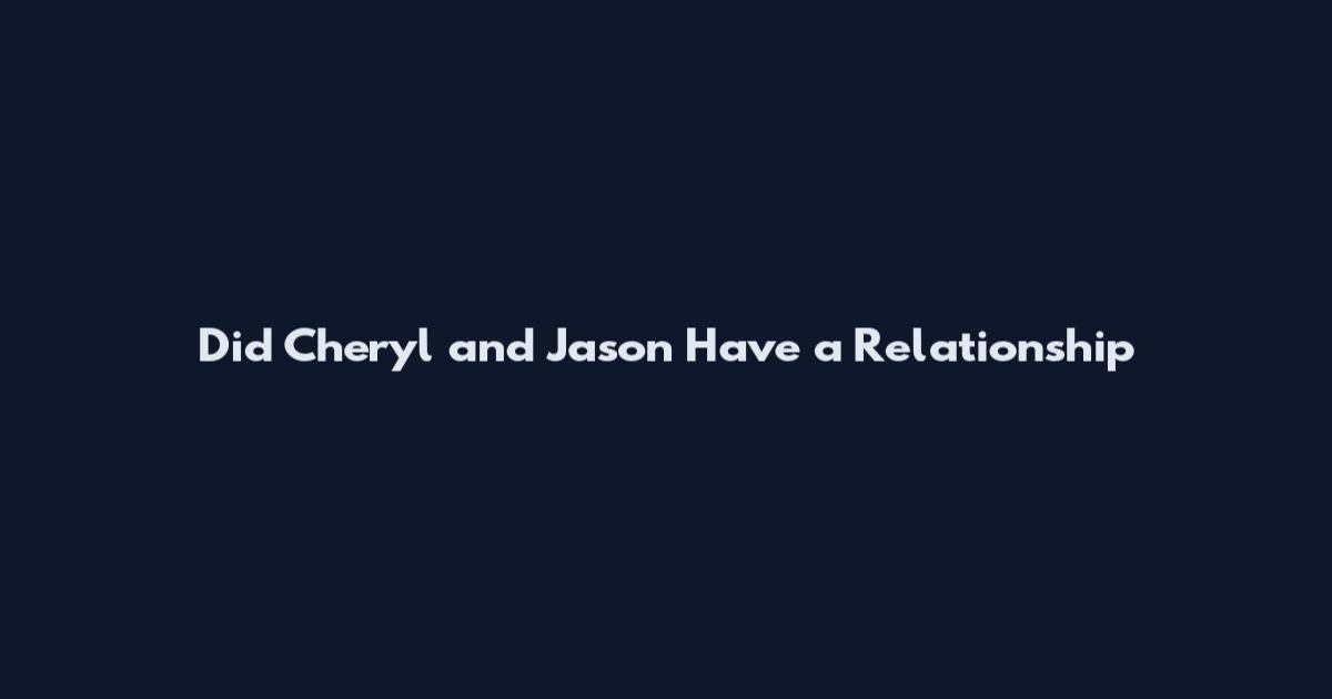 Did Cheryl and Jason Have a Relationship