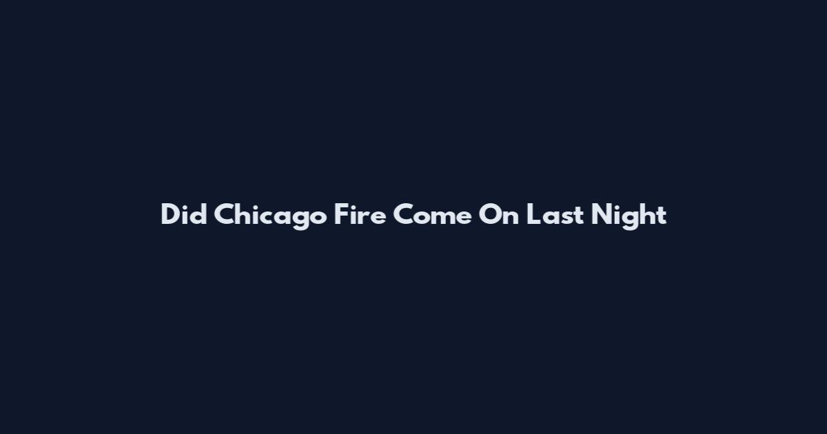 Did Chicago Fire Come On Last Night