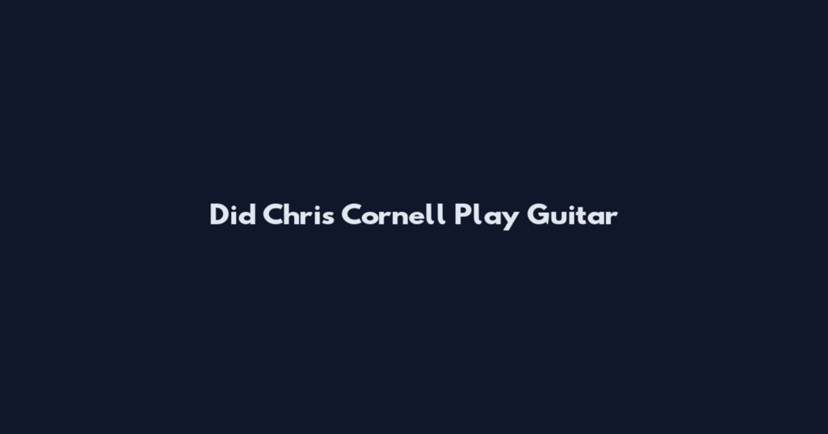Did Chris Cornell Play Guitar