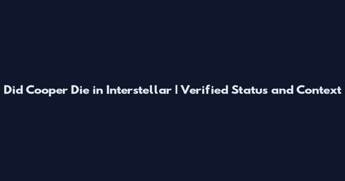 Did Cooper Die in Interstellar | Verified Status and Context